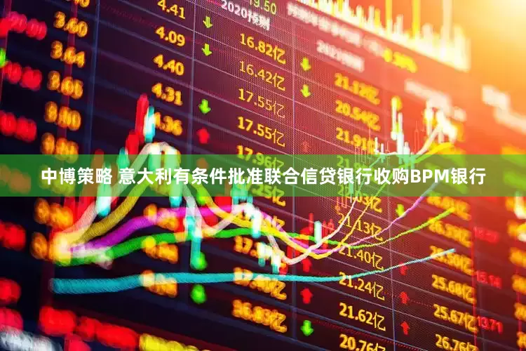 中博策略 意大利有条件批准联合信贷银行收购BPM银行